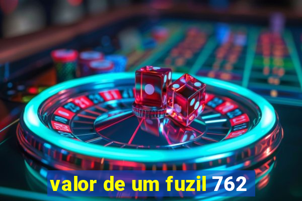 valor de um fuzil 762